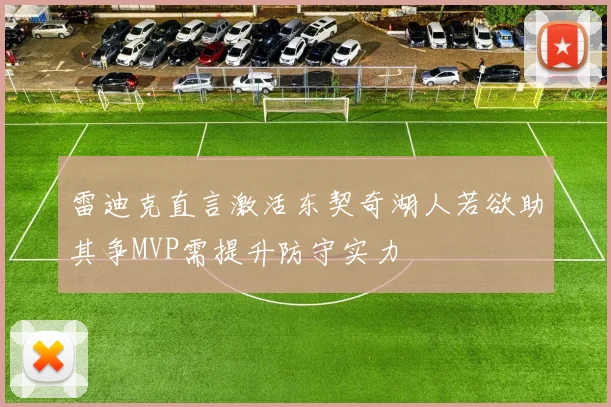 雷迪克直言激活东契奇湖人若欲助其争MVP需提升防守实力